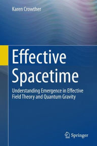 Title: Effective Spacetime: Understanding Emergence in Effective Field Theory and Quantum Gravity, Author: Karen Crowther