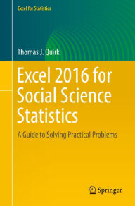 Title: Excel 2016 for Social Science Statistics: A Guide to Solving Practical Problems, Author: Thomas J. Quirk