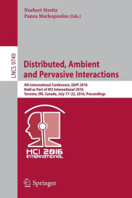 Title: Distributed, Ambient and Pervasive Interactions: 4th International Conference, DAPI 2016, Held as Part of HCI International 2016, Toronto, ON, Canada, July 17-22, 2016, Proceedings, Author: Norbert Streitz