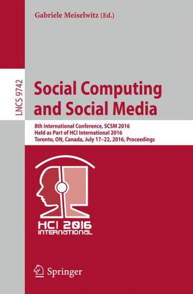 Social Computing and Social Media: 8th International Conference, SCSM 2016, Held as Part of HCI International 2016, Toronto, ON, Canada, July 17-22, 2016. Proceedings