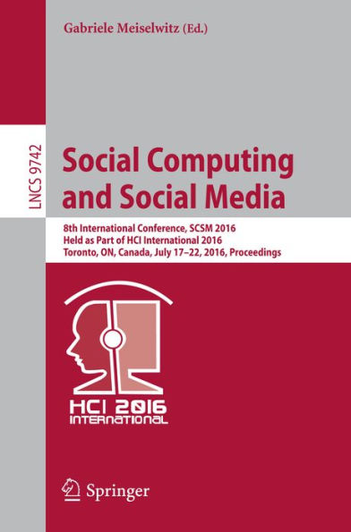 Social Computing and Social Media: 8th International Conference, SCSM 2016, Held as Part of HCI International 2016, Toronto, ON, Canada, July 17-22, 2016. Proceedings