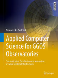 Title: Applied Computer Science for GGOS Observatories: Communication, Coordination and Automation of Future Geodetic Infrastructures, Author: Alexander N.J. Neidhardt