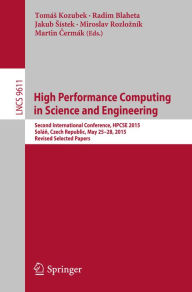 Title: High Performance Computing in Science and Engineering: Second International Conference, HPCSE 2015, Solán, Czech Republic, May 25-28, 2015, Revised Selected Papers, Author: Tomás Kozubek