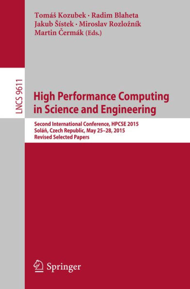 High Performance Computing in Science and Engineering: Second International Conference, HPCSE 2015, Solán, Czech Republic, May 25-28, 2015, Revised Selected Papers
