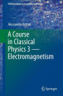 A Course in Classical Physics 3 - Electromagnetism