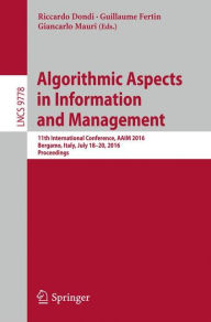 Title: Algorithmic Aspects in Information and Management: 11th International Conference, AAIM 2016, Bergamo, Italy, July 18-20, 2016, Proceedings, Author: Riccardo Dondi