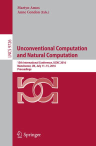 Title: Unconventional Computation and Natural Computation: 15th International Conference, UCNC 2016, Manchester, UK, July 11-15, 2016, Proceedings, Author: Martyn Amos