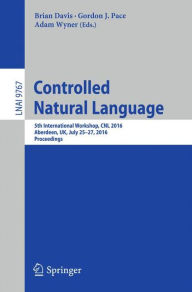 Title: Controlled Natural Language: 5th International Workshop, CNL 2016, Aberdeen, UK, July 25-27, 2016, Proceedings, Author: Brian Davis