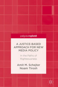 Title: A Justice-Based Approach for New Media Policy: In the Paths of Righteousness, Author: Amit M. Schejter