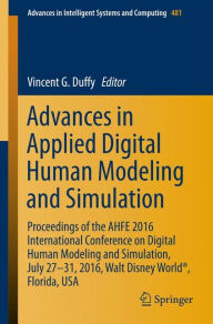 Title: Advances in Applied Digital Human Modeling and Simulation: Proceedings of the AHFE 2016 International Conference on Digital Human Modeling and Simulation, July 27-31, 2016, Walt Disney World®, Florida, USA, Author: Vincent G. Duffy