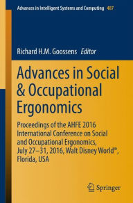 Title: Advances in Social & Occupational Ergonomics: Proceedings of the AHFE 2016 International Conference on Social and Occupational Ergonomics, July 27-31, 2016, Walt Disney World®, Florida, USA, Author: Richard H.M. Goossens