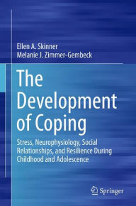 Title: The Development of Coping: Stress, Neurophysiology, Social Relationships, and Resilience During Childhood and Adolescence, Author: Ellen A. Skinner