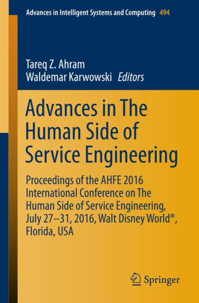 Advances in The Human Side of Service Engineering: Proceedings of the AHFE 2016 International Conference on The Human Side of Service Engineering, July 27-31, 2016, Walt Disney Worldï¿½, Florida, USA