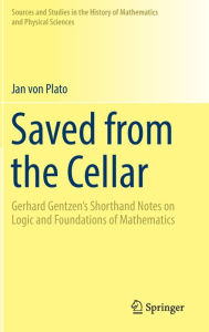Title: Saved from the Cellar: Gerhard Gentzen's Shorthand Notes on Logic and Foundations of Mathematics, Author: Jan von Plato