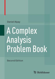 Title: A Complex Analysis Problem Book / Edition 2, Author: Daniel Alpay