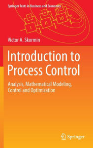 Title: Introduction to Process Control: Analysis, Mathematical Modeling, Control and Optimization, Author: Victor A. Skormin