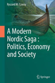 Title: A Modern Nordic Saga : Politics, Economy and Society, Author: Ryszard M. Czarny