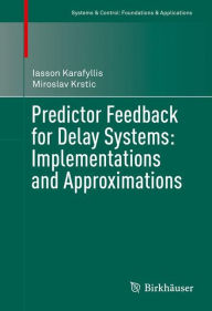 Title: Predictor Feedback for Delay Systems: Implementations and Approximations, Author: Iasson Karafyllis