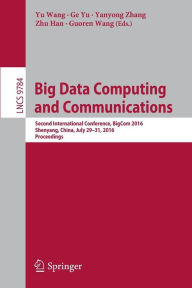 Title: Big Data Computing and Communications: Second International Conference, BigCom 2016, Shenyang, China, July 29-31, 2016. Proceedings, Author: Yu Wang