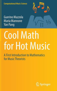 Title: Cool Math for Hot Music: A First Introduction to Mathematics for Music Theorists, Author: Guerino Mazzola