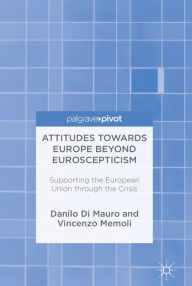 Title: Attitudes Towards Europe Beyond Euroscepticism: Supporting the European Union through the Crisis, Author: Danilo Di Mauro