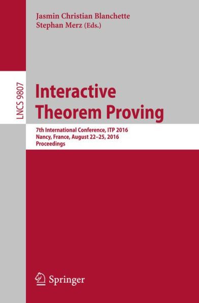 Interactive Theorem Proving: 7th International Conference, ITP 2016, Nancy, France, August 22-25, 2016, Proceedings