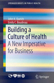 Title: Building a Culture of Health: A New Imperative for Business, Author: John A. Quelch