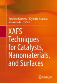 Title: XAFS Techniques for Catalysts, Nanomaterials, and Surfaces, Author: Yasuhiro Iwasawa