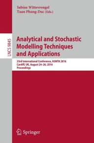 Title: Analytical and Stochastic Modelling Techniques and Applications: 23rd International Conference, ASMTA 2016, Cardiff, UK, August 24-26, 2016, Proceedings, Author: Sabine Wittevrongel