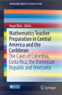 Mathematics Teacher Preparation in Central America and the Caribbean: The Cases of Colombia, Costa Rica, the Dominican Republic and Venezuela