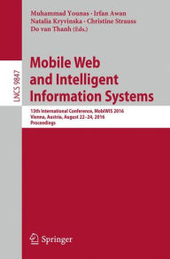Title: Mobile Web and Intelligent Information Systems: 13th International Conference, MobiWIS 2016, Vienna, Austria, August 22-24, 2016, Proceedings, Author: Muhammad Younas