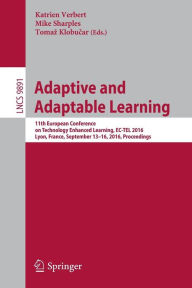 Title: Adaptive and Adaptable Learning: 11th European Conference on Technology Enhanced Learning, EC-TEL 2016, Lyon, France, September 13-16, 2016, Proceedings, Author: Katrien Verbert