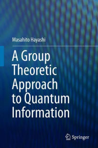 Title: A Group Theoretic Approach to Quantum Information, Author: Masahito Hayashi