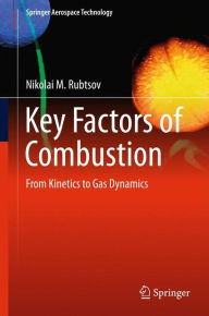 Title: Key Factors of Combustion: From Kinetics to Gas Dynamics, Author: Nikolai M. Rubtsov