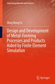 Title: Design and Development of Metal-Forming Processes and Products Aided by Finite Element Simulation, Author: Ming Wang Fu