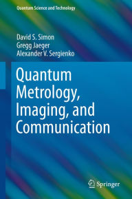 Title: Quantum Metrology, Imaging, and Communication, Author: David S. Simon