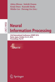 Title: Neural Information Processing: 23rd International Conference, ICONIP 2016, Kyoto, Japan, October 16-21, 2016, Proceedings, Part IV, Author: Akira Hirose