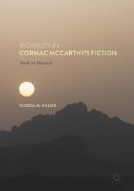 Title: Morality in Cormac McCarthy's Fiction: Souls at Hazard, Author: Russell M. Hillier