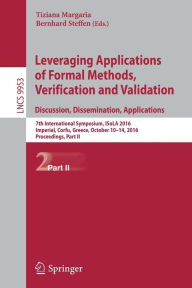 Title: Leveraging Applications of Formal Methods, Verification and Validation: Discussion, Dissemination, Applications: 7th International Symposium, ISoLA 2016, Imperial, Corfu, Greece, October 10-14, 2016, Proceedings, Part II, Author: Tiziana Margaria