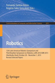 Title: Robotics: 12th Latin American Robotics Symposium and Third Brazilian Symposium on Robotics, LARS 2015/SBR 2015, Uberlândia, Brazil, October 28 - November 1, 2015, Revised Selected Papers, Author: Fernando Santos Osório