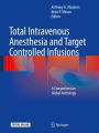 Total Intravenous Anesthesia and Target Controlled Infusions: A Comprehensive Global Anthology