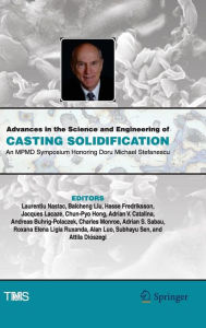 Title: Advances in the Science and Engineering of Casting Solidification: An MPMD Symposium Honoring Doru Michael Stefanescu, Author: Laurentiu Nastac