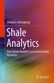 Title: Shale Analytics: Data-Driven Analytics in Unconventional Resources, Author: Shahab D. Mohaghegh