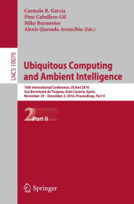 Title: Ubiquitous Computing and Ambient Intelligence: 10th International Conference, UCAmI 2016, San Bartolomé de Tirajana, Gran Canaria, Spain, November 29 - December 2, 2016, Part II, Author: Carmelo R. García