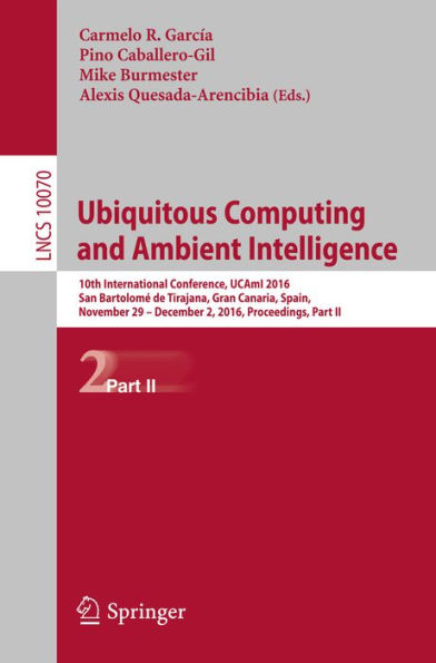 Ubiquitous Computing and Ambient Intelligence: 10th International Conference, UCAmI 2016, San Bartolomé de Tirajana, Gran Canaria, Spain, November 29 - December 2, 2016, Part II