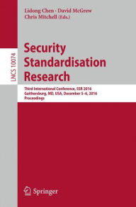 Title: Security Standardisation Research: Third International Conference, SSR 2016, Gaithersburg, MD, USA, December 5-6, 2016, Proceedings, Author: Lidong Chen