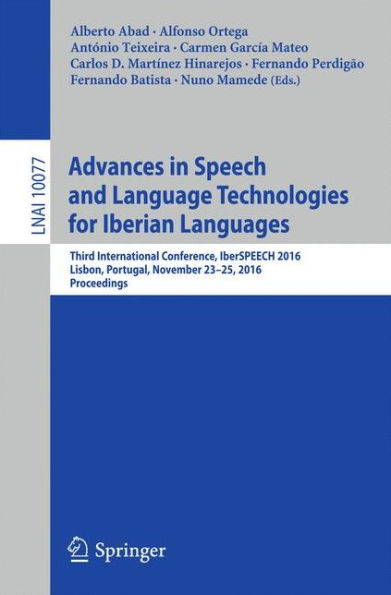 Advances in Speech and Language Technologies for Iberian Languages: Third International Conference, IberSPEECH 2016, Lisbon, Portugal, November 23-25, 2016, Proceedings