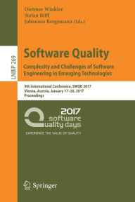 Title: Software Quality. Complexity and Challenges of Software Engineering in Emerging Technologies: 9th International Conference, SWQD 2017, Vienna, Austria, January 17-20, 2017, Proceedings, Author: Dietmar Winkler