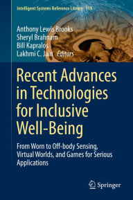 Title: Recent Advances in Technologies for Inclusive Well-Being: From Worn to Off-body Sensing, Virtual Worlds, and Games for Serious Applications, Author: Anthony Lewis Brooks