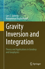 Title: Gravity Inversion and Integration: Theory and Applications in Geodesy and Geophysics, Author: Lars E. Sjöberg